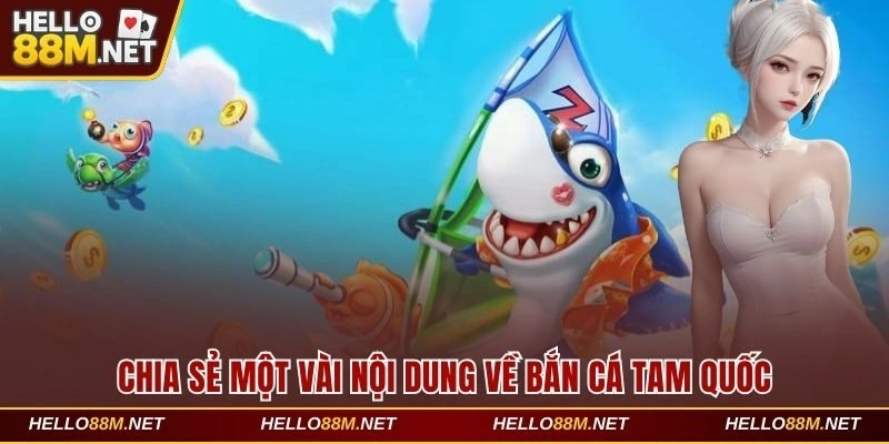 Chia sẻ một vài nội dung về bắn cá Tam Quốc